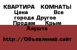 КВАРТИРА 2 КОМНАТЫ › Цена ­ 450 000 - Все города Другое » Продам   . Крым,Алушта